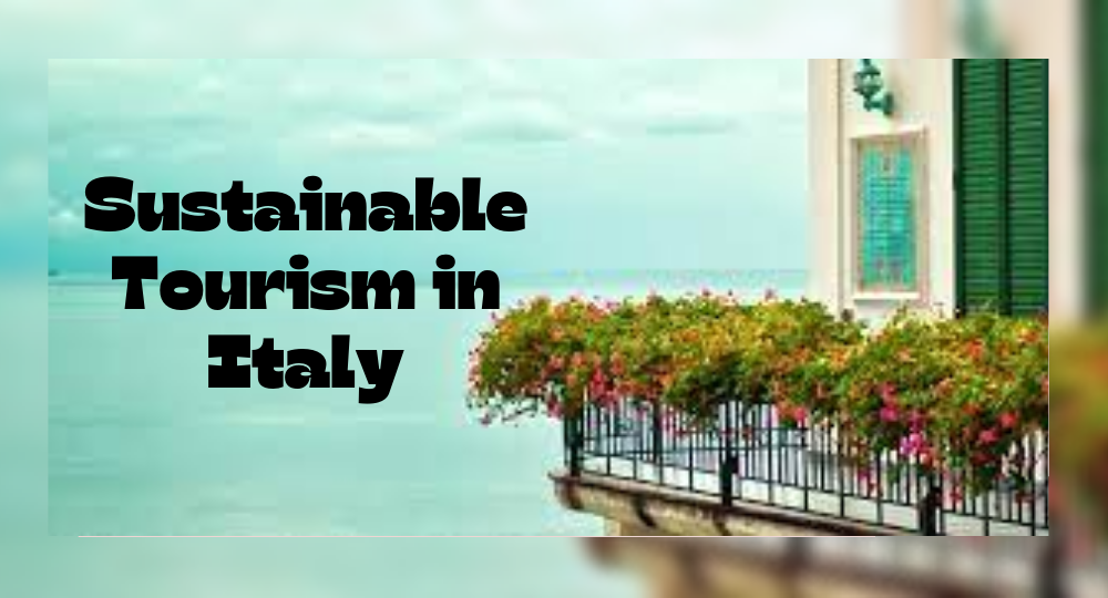 Sustainable Tourism in Italy: A Journey of Eco-Friendly Exploration